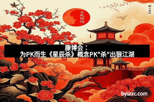 滕博会：为PK而生《星辰杀》概念PK“杀”出狠江湖